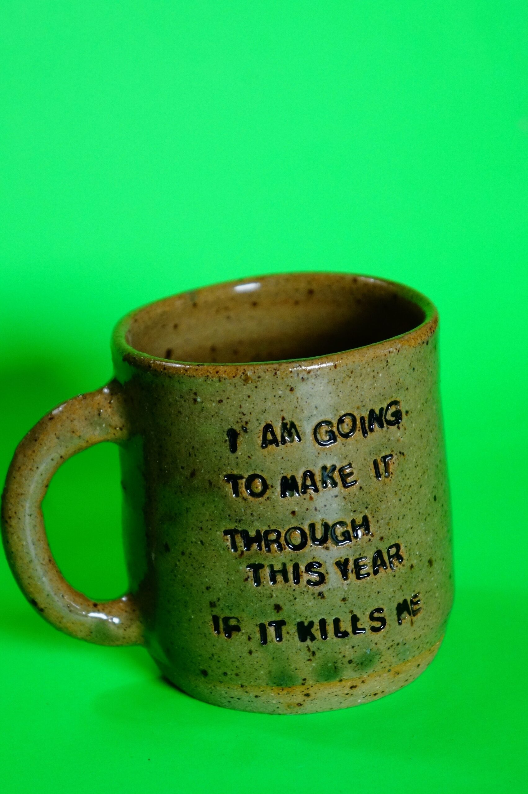 I AM GOING TO MAKE IT THROUGH THIS YEAR IF IT KILLS ME reclaim glaze