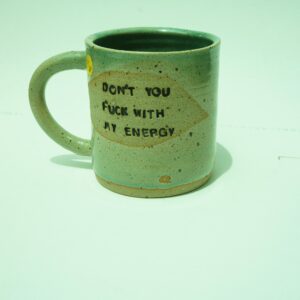 DON'T YOU FUCK WITH MY ENERGY green