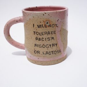 I WILL NOT TOLERATE RACISM MISOGYNY OR LACTOSE pink